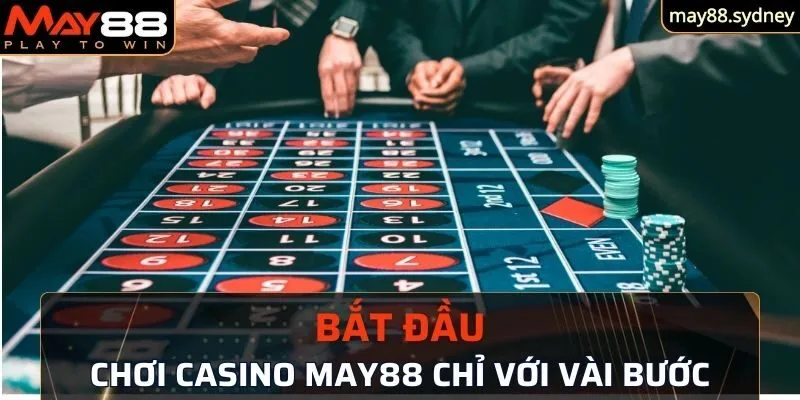 Bắt đầu chơi Casino May88 chỉ với vài bước đơn giản 