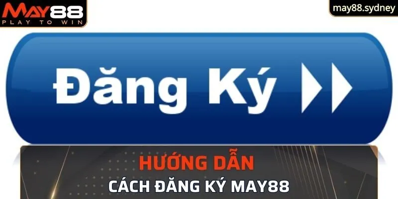 Hướng dẫn các bước về đăng ký May88