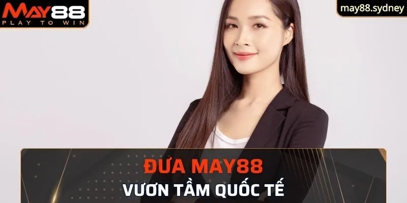 Đưa May88 vươn tầm quốc tế