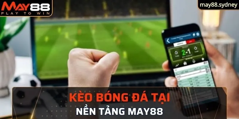 Kèo bóng đá tại nền tảng May88