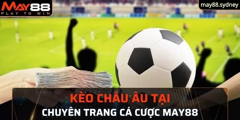 Kèo châu âu tại chuyên trang cá cược May88