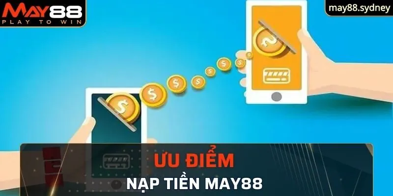 Một số các ưu điểm của nạp tiền May88