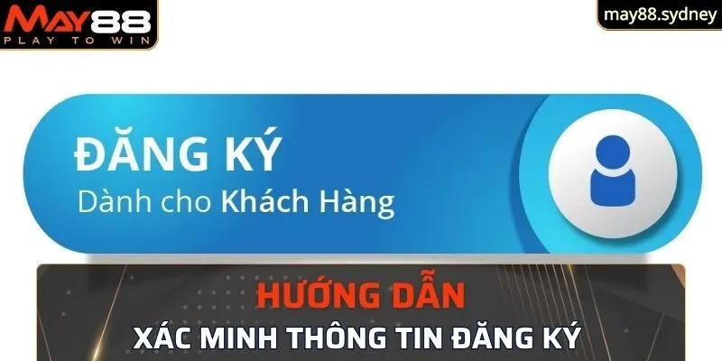 Hướng dẫn xác minh thông tin đăng ký May88